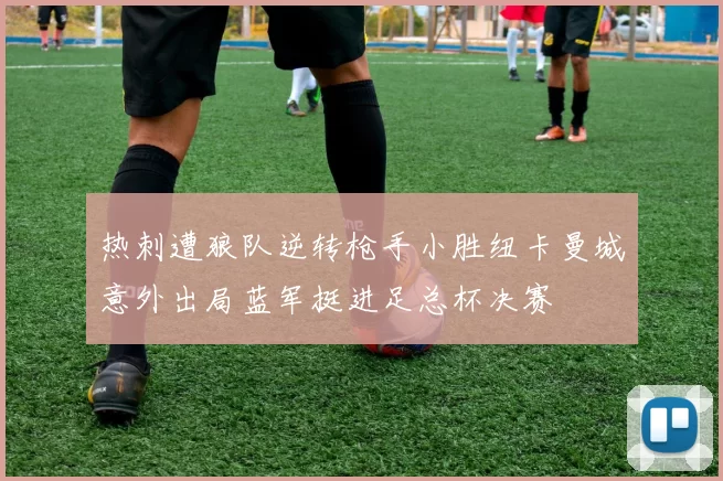 热刺遭狼队逆转枪手小胜纽卡曼城意外出局蓝军挺进足总杯决赛